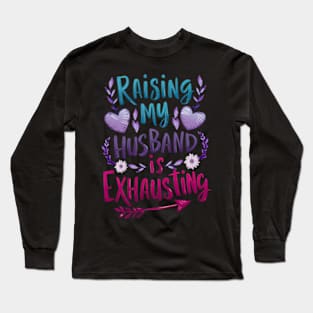 Raising My Husband Is Exhausting Saying Quote Long Sleeve T-Shirt